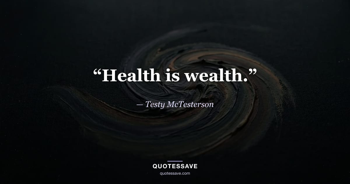 “Health is wealth.” — Testy McTesterson