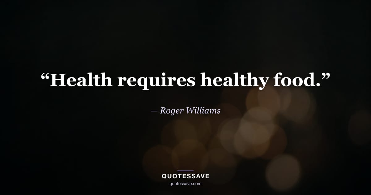 “Health requires healthy food.” — Roger Williams