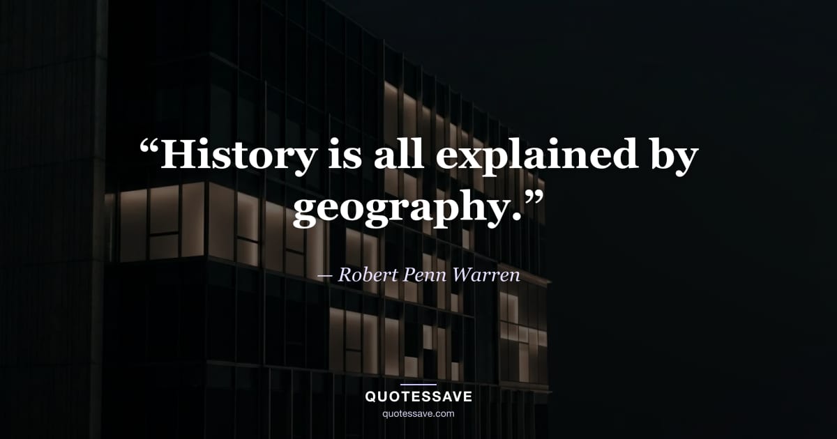 “History is all explained by geography.” — Robert Penn Warren