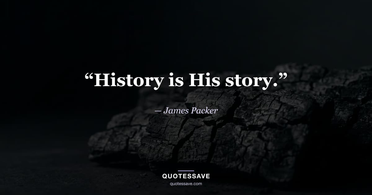 “History is His story.” — James Packer