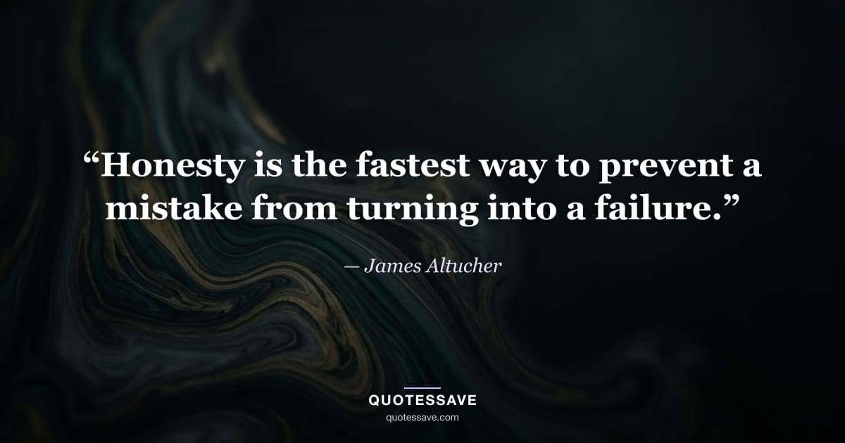 “Honesty is the fastest way to prevent a mistake from turning into a failure.” — James Altucher