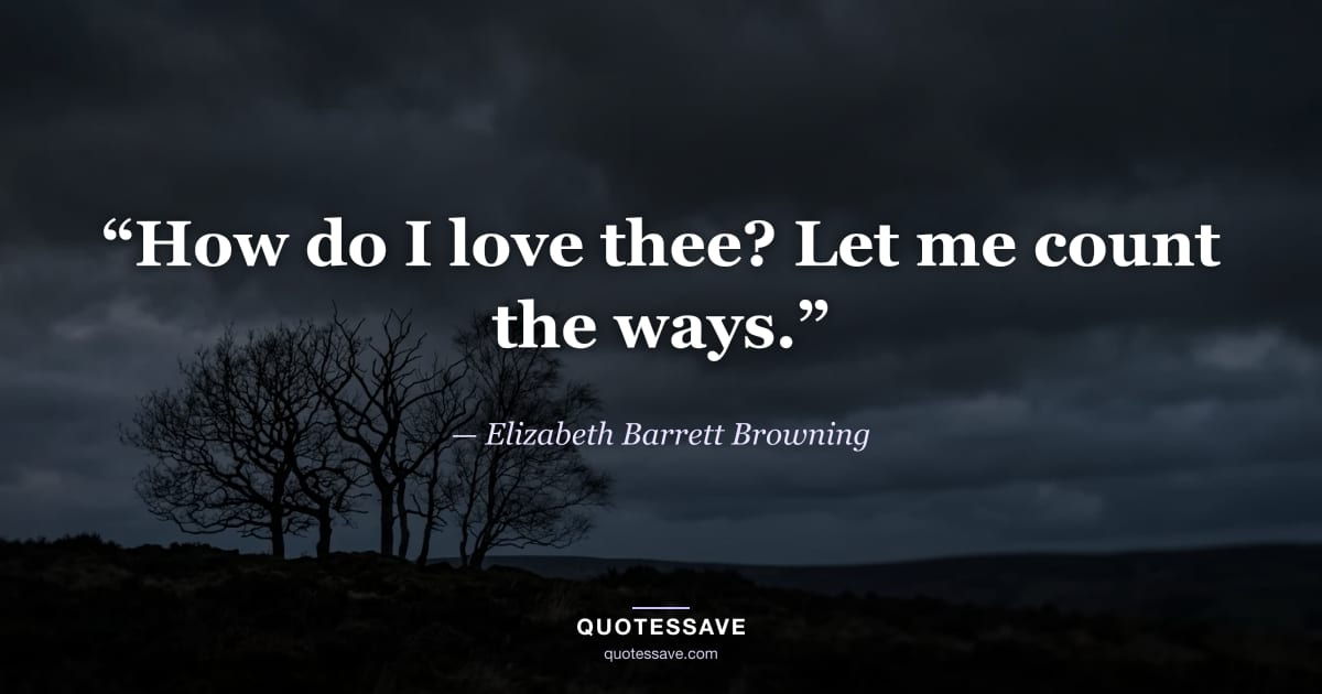 “How do I love thee? Let me count the ways.” — Elizabeth Barrett Browning