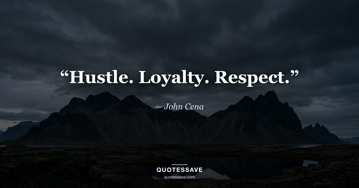 “Hustle. Loyalty. Respect.” — John Cena
