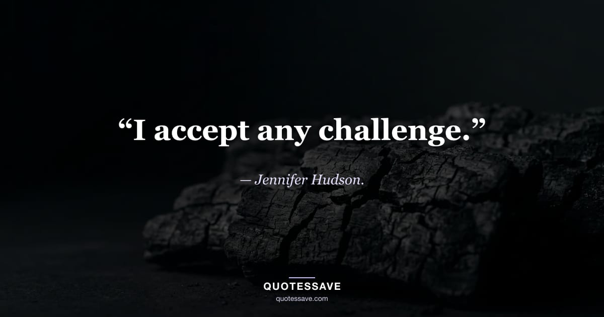 “I accept any challenge.” — Jennifer Hudson.