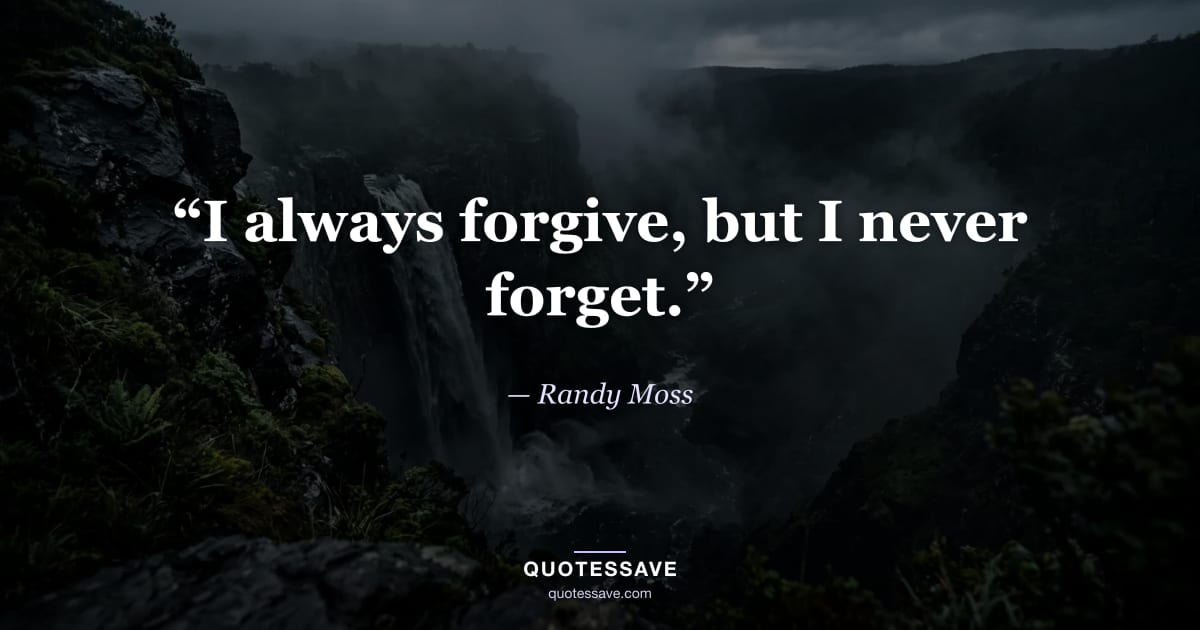 “I always forgive, but I never forget.” — Randy Moss