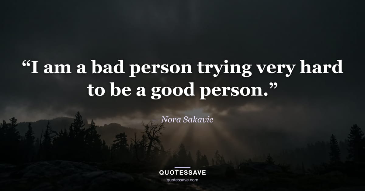 “I am a bad person trying very hard to be a good person.” — Nora Sakavic