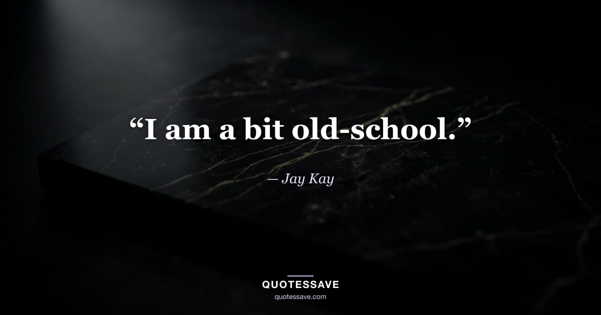 “I am a bit old-school.” — Jay Kay