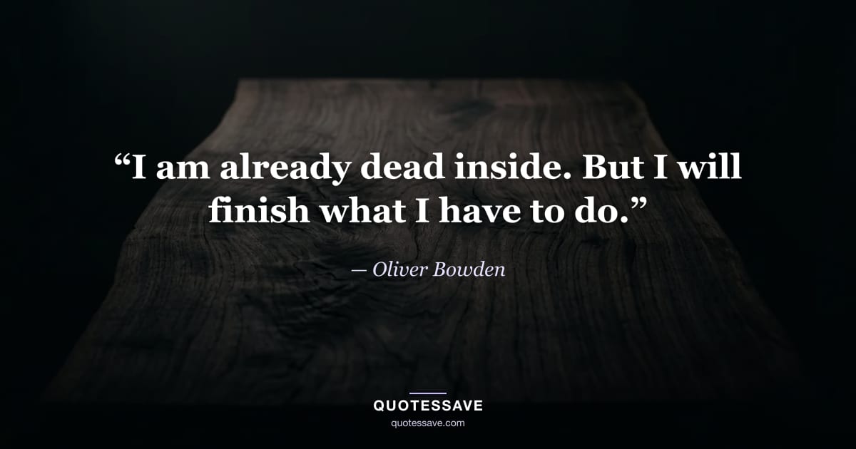 “I am already dead inside. But I will finish what I have to do.” — Oliver Bowden