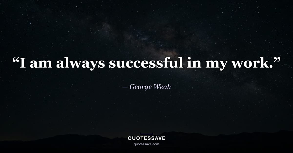 “I am always successful in my work.” — George Weah