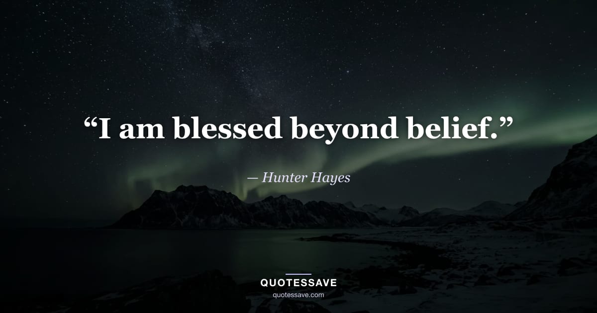 “I am blessed beyond belief.” — Hunter Hayes