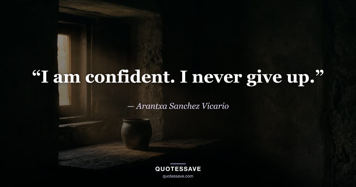 “I am confident. I never give up.” — Arantxa Sanchez Vicario