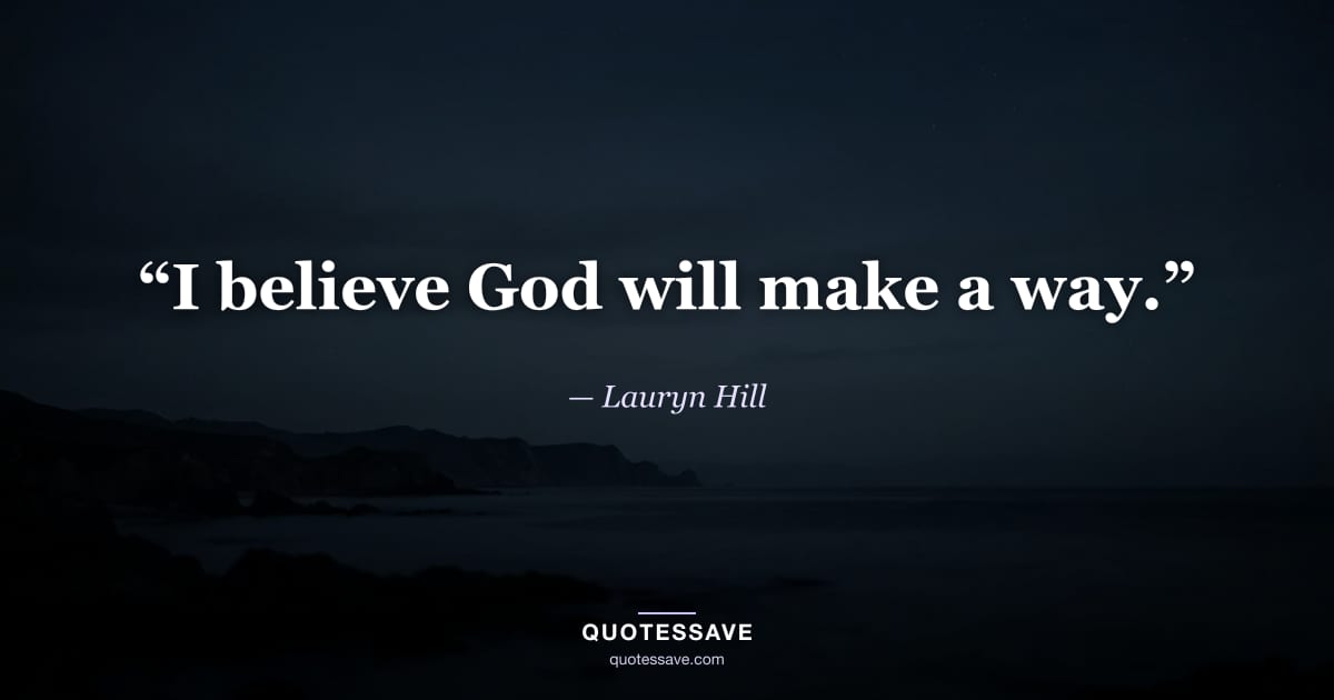 “I believe God will make a way.” — Lauryn Hill