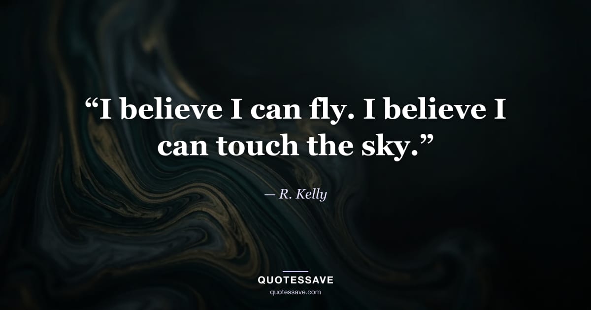 “I believe I can fly. I believe I can touch the sky.” — R. Kelly
