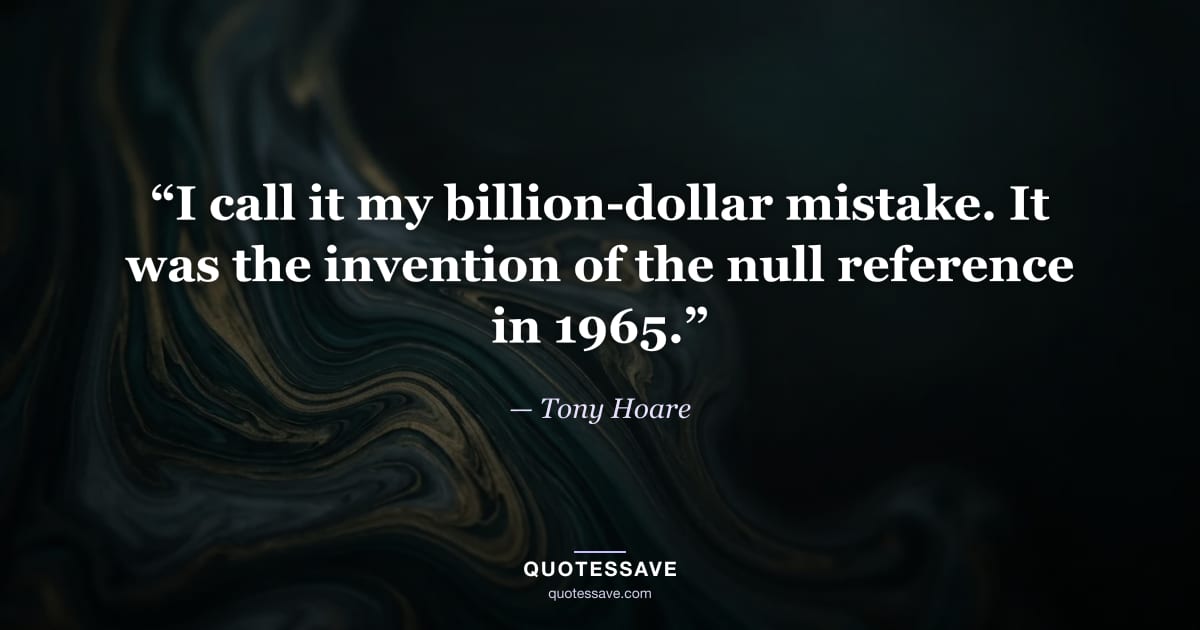 “I call it my billion-dollar mistake. It was the invention of the null reference in 1965.” — Tony Hoare