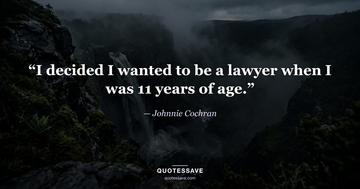 “I decided I wanted to be a lawyer when I was 11 years of age.” — Johnnie Cochran