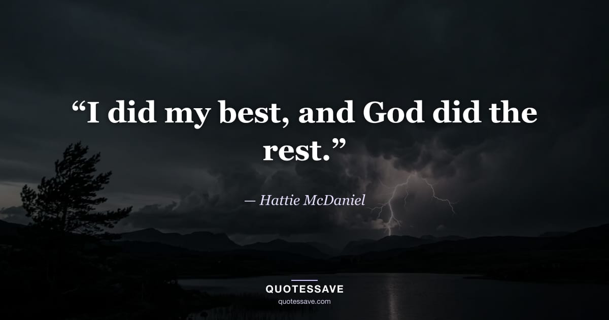 “I did my best, and God did the rest.” — Hattie McDaniel