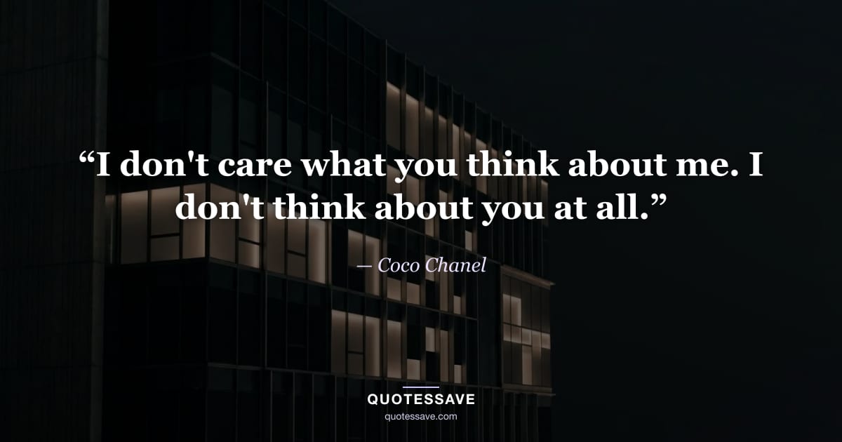 “I don't care what you think about me. I don't think about you at all.” — Coco Chanel