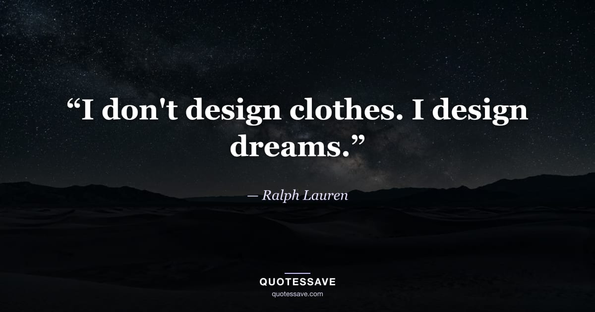 “I don't design clothes. I design dreams.” — Ralph Lauren