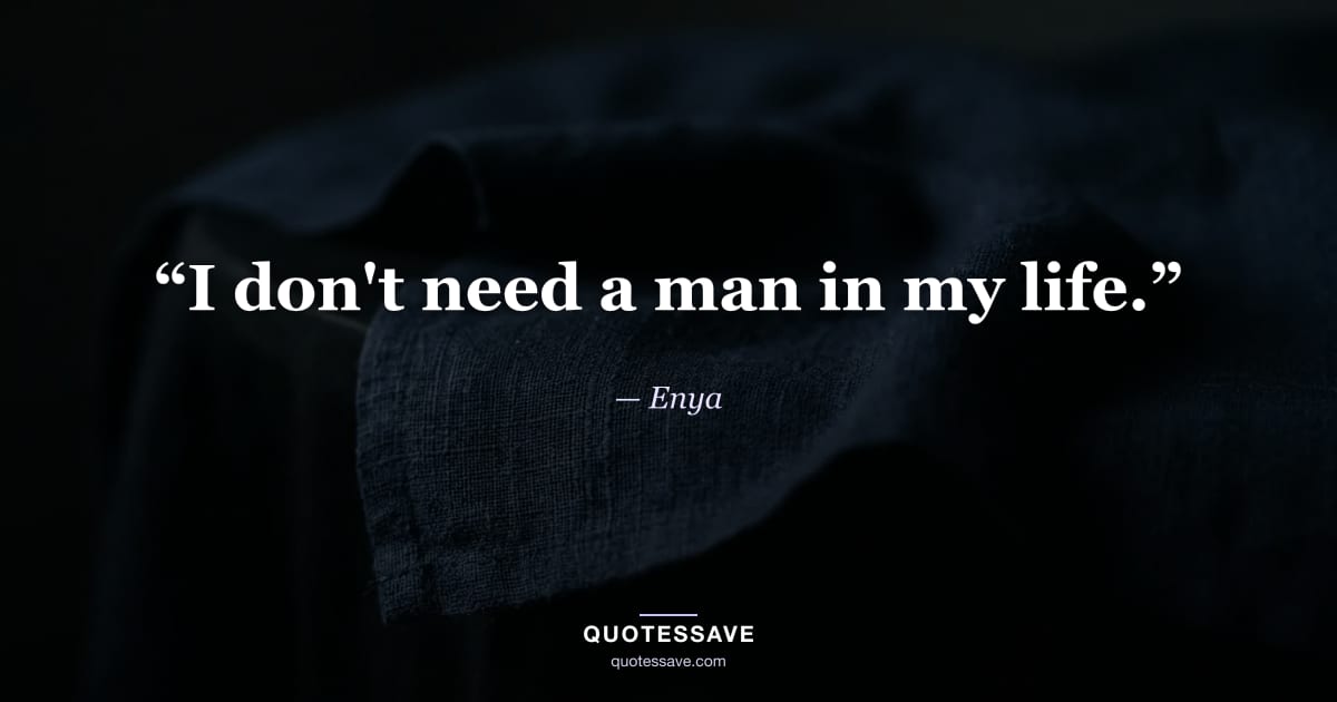“I don't need a man in my life.” — Enya
