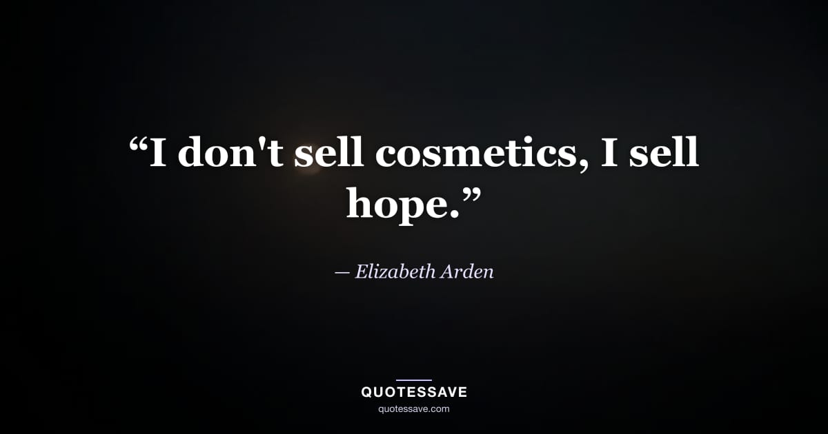 “I don't sell cosmetics, I sell hope.” — Elizabeth Arden