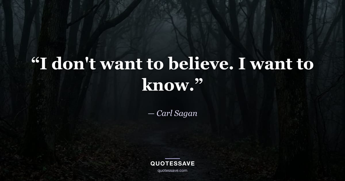 “I don't want to believe. I want to know.” — Carl Sagan