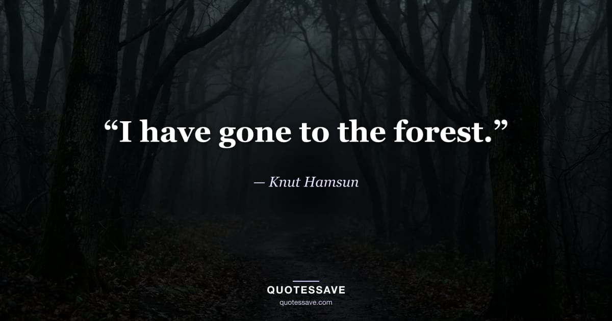 “I have gone to the forest.” — Knut Hamsun