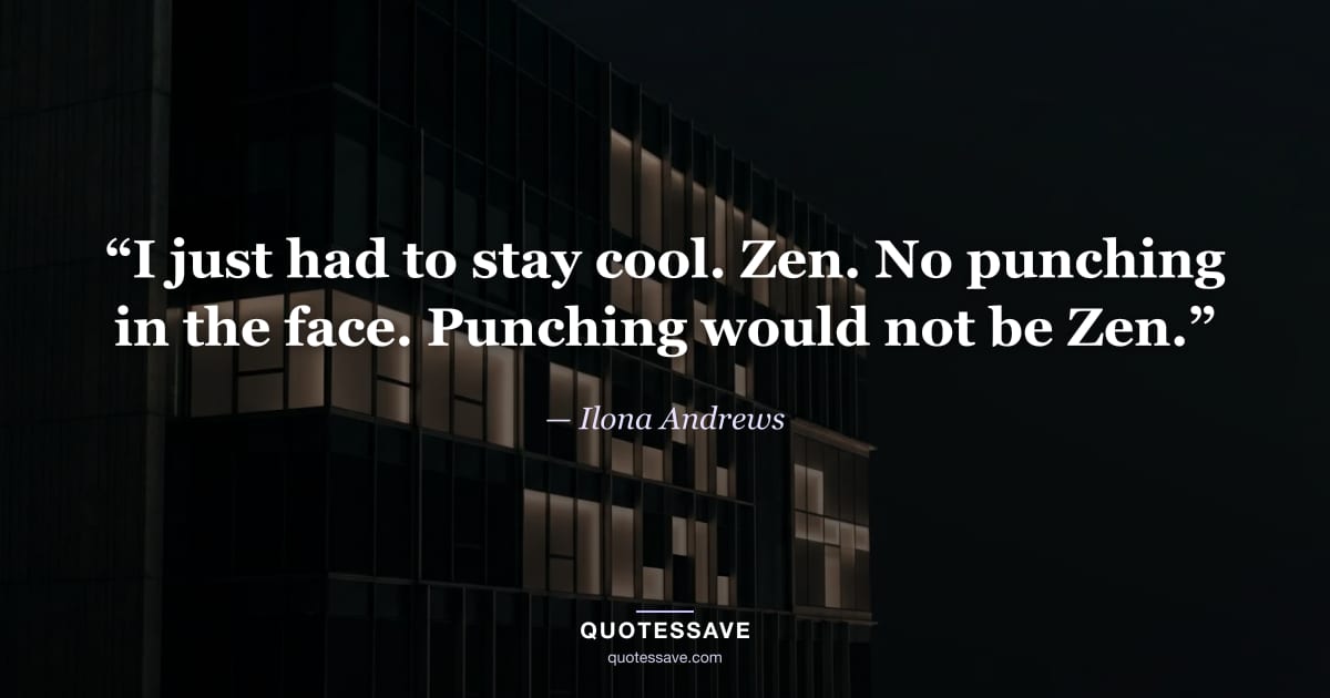 “I just had to stay cool. Zen. No punching in the face. Punching would not be Zen.” — Ilona Andrews