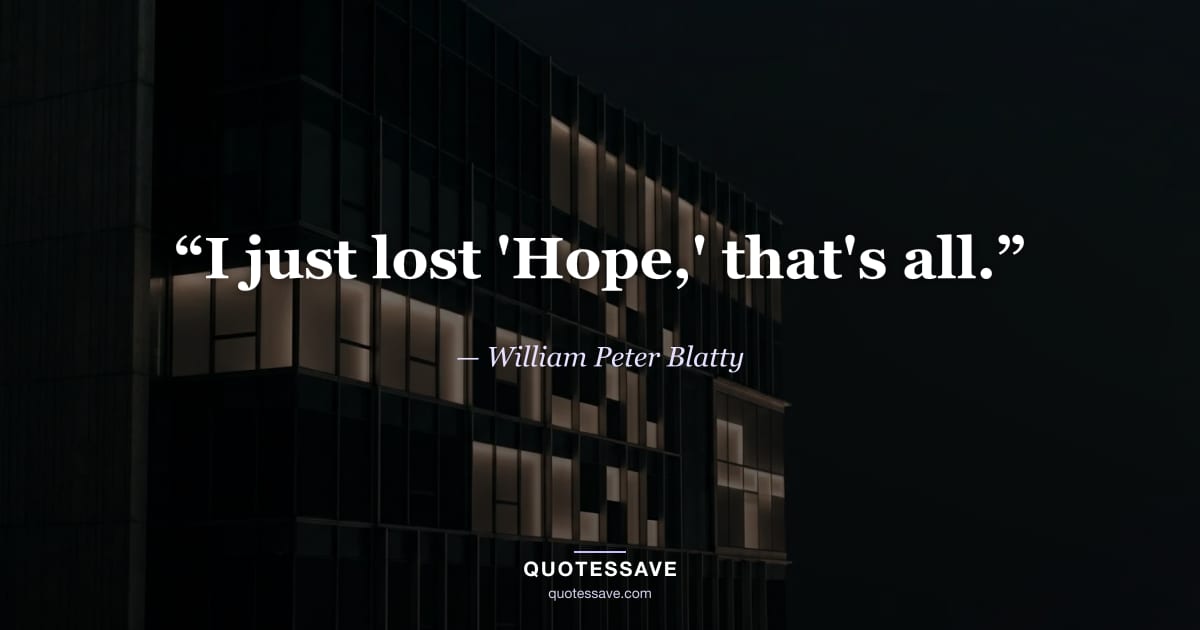 “I just lost 'Hope,' that's all.” — William Peter Blatty