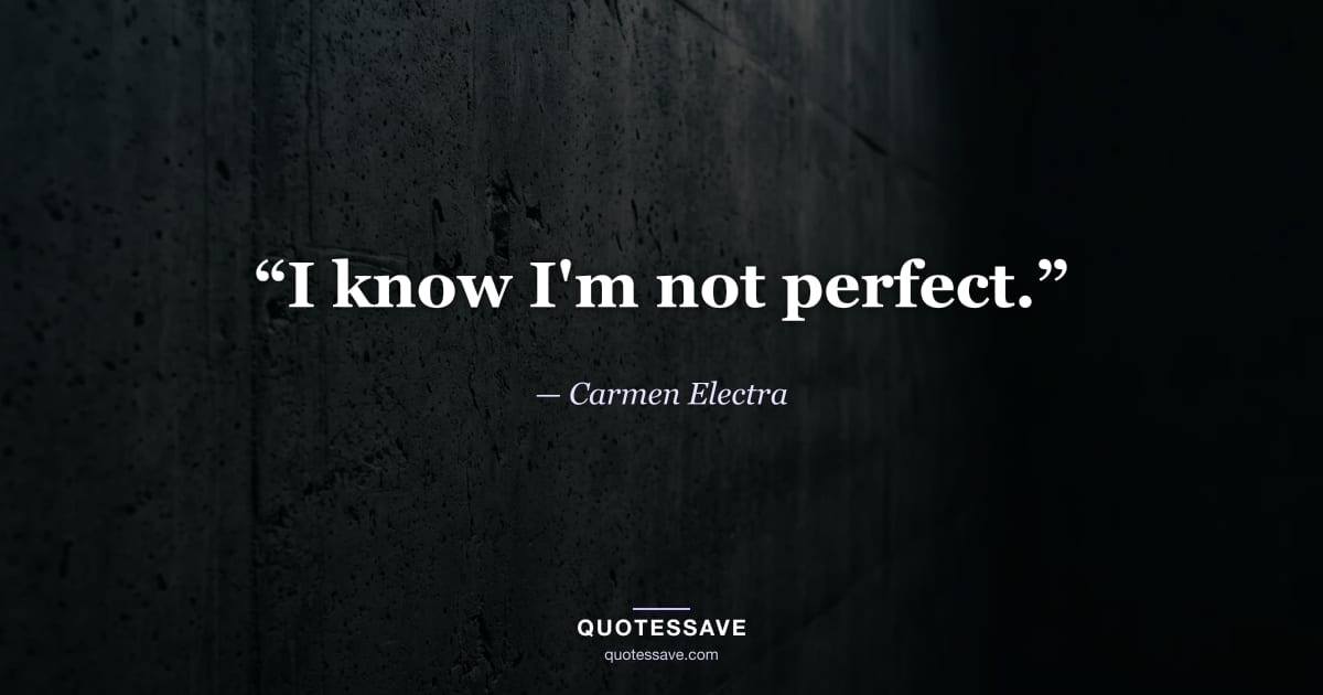 “I know I'm not perfect.” — Carmen Electra