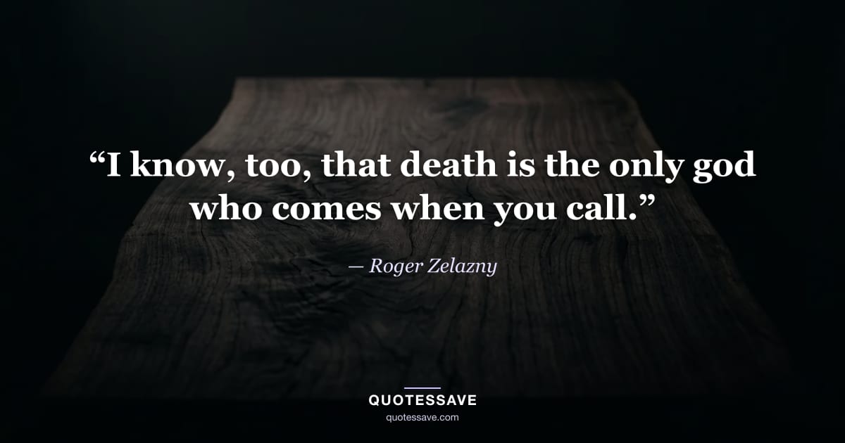 “I know, too, that death is the only god who comes when you call.” — Roger Zelazny