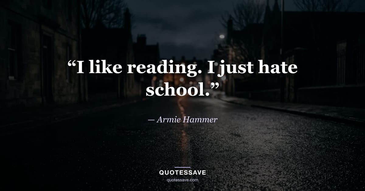 “I like reading. I just hate school.” — Armie Hammer