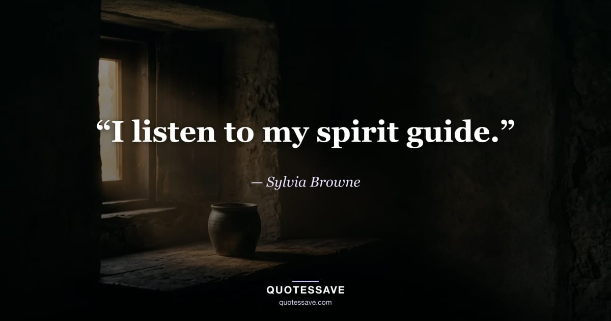 “I listen to my spirit guide.” — Sylvia Browne