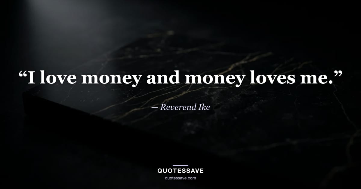 “I love money and money loves me.” — Reverend Ike