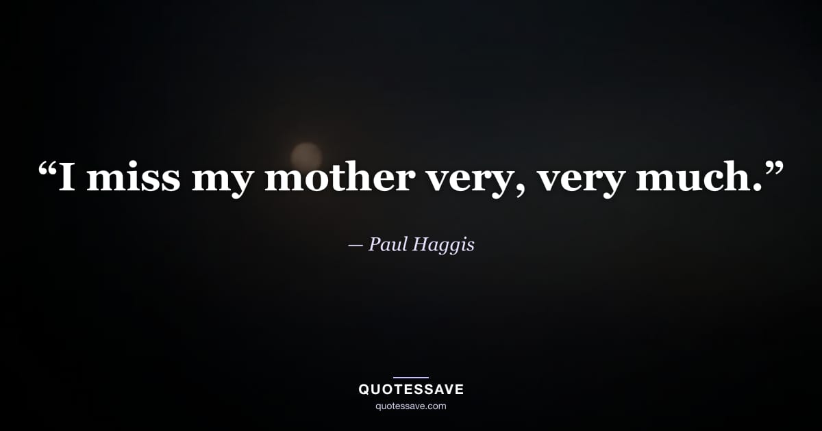 “I miss my mother very, very much.” — Paul Haggis