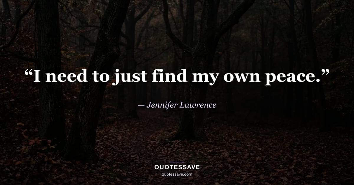 “I need to just find my own peace.” — Jennifer Lawrence