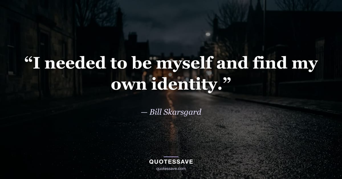 “I needed to be myself and find my own identity.” — Bill Skarsgard