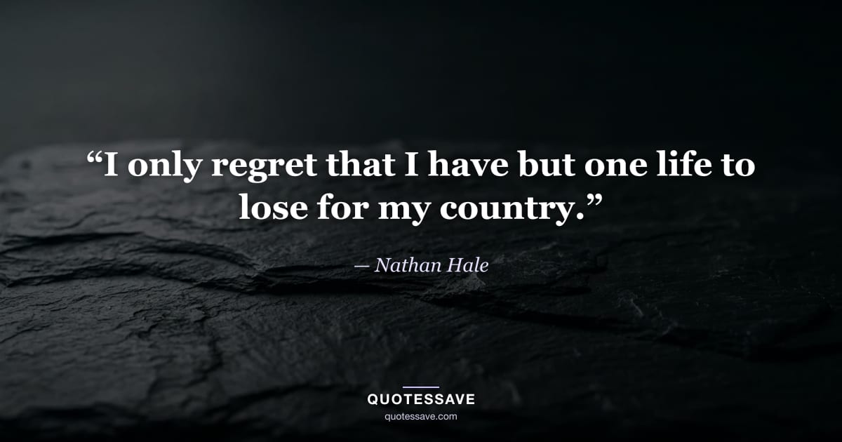 “I only regret that I have but one life to lose for my country.” — Nathan Hale