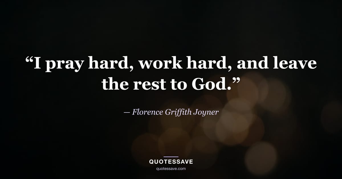 “I pray hard, work hard, and leave the rest to God.” — Florence Griffith Joyner