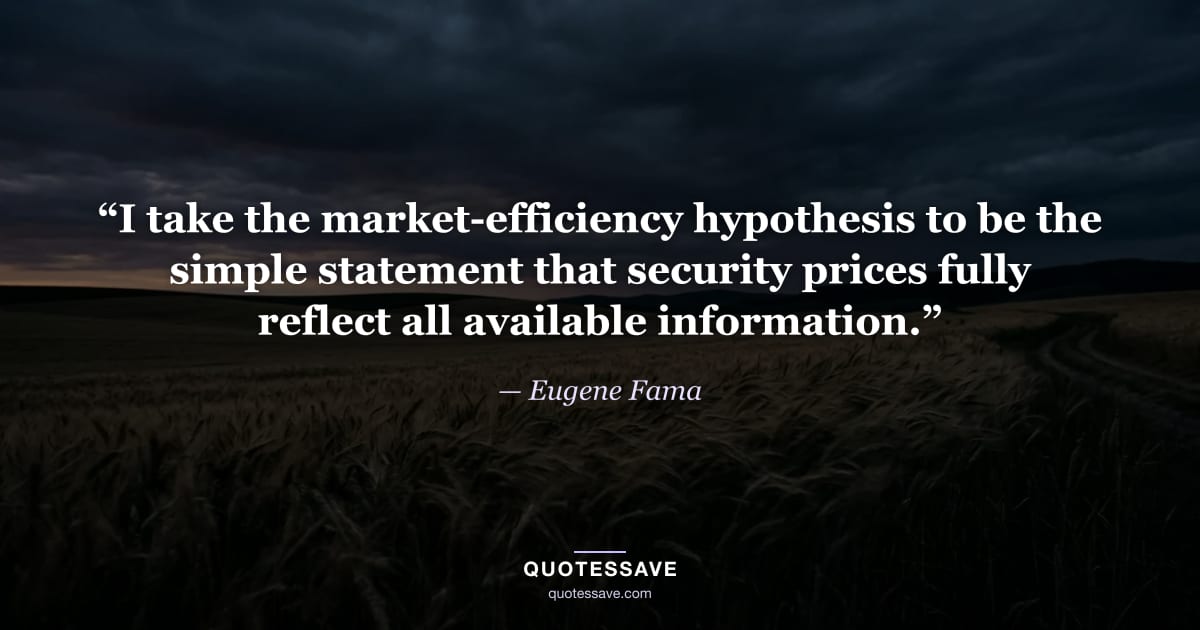 “I take the market-efficiency hypothesis to be the simple statement that security prices fully reflect all available information.” — Eugene Fama