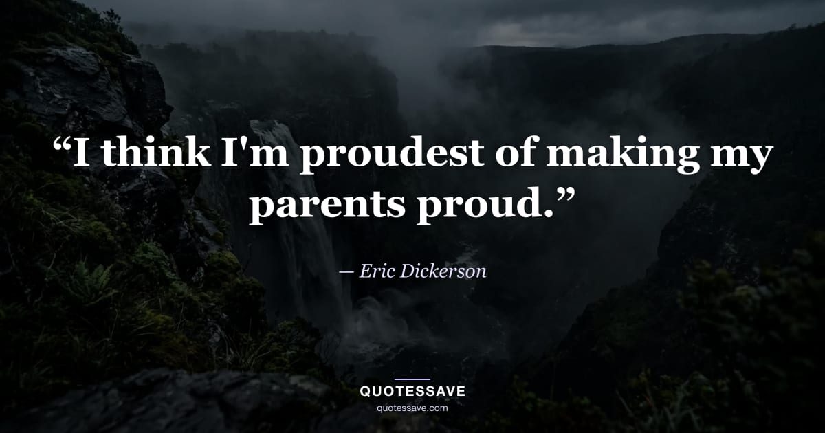 “I think I'm proudest of making my parents proud.” — Eric Dickerson