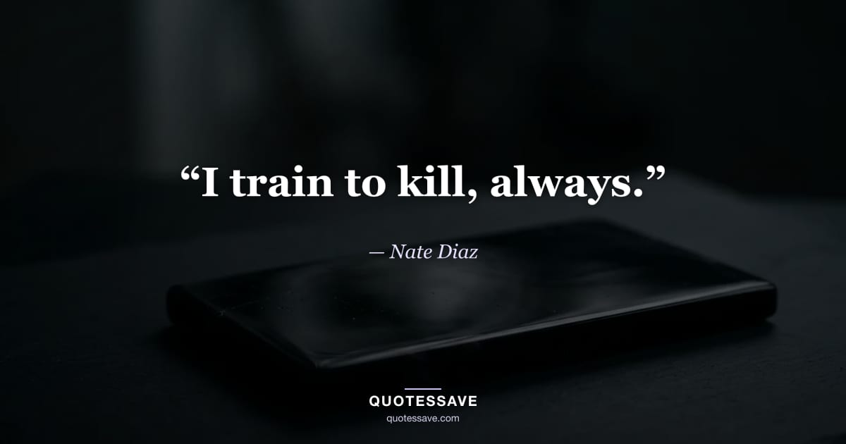 “I train to kill, always.” — Nate Diaz
