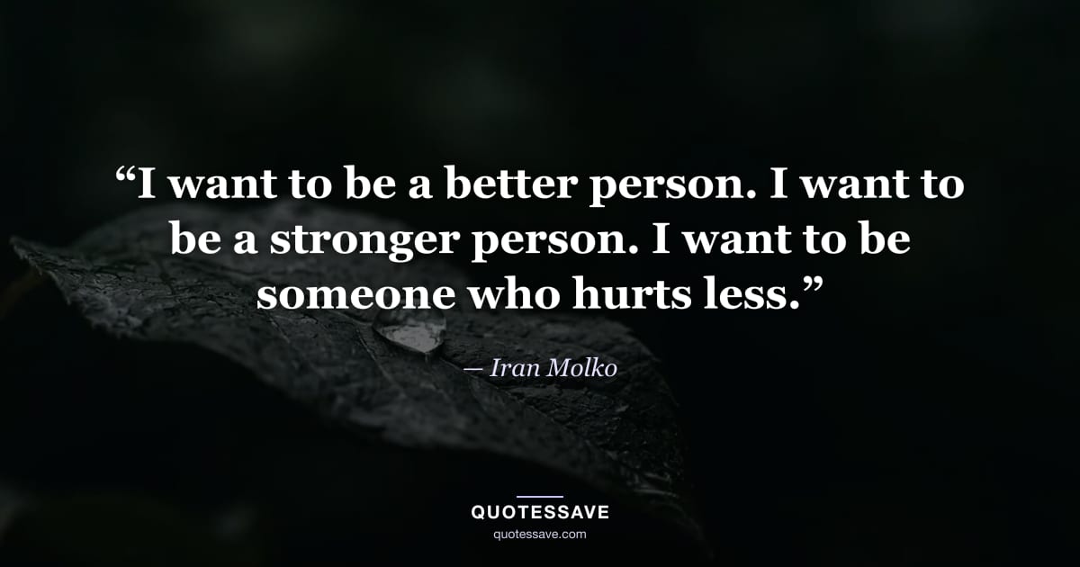 “I want to be a better person. I want to be a stronger person. I want to be someone who hurts less.” — Iran Molko