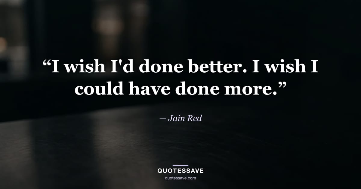“I wish I'd done better. I wish I could have done more.” — Jain Red