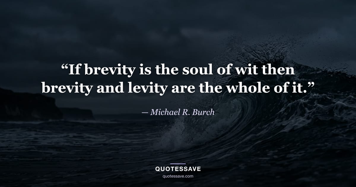 “If brevity is the soul of wit then brevity and levity are the whole of it.” — Michael R. Burch