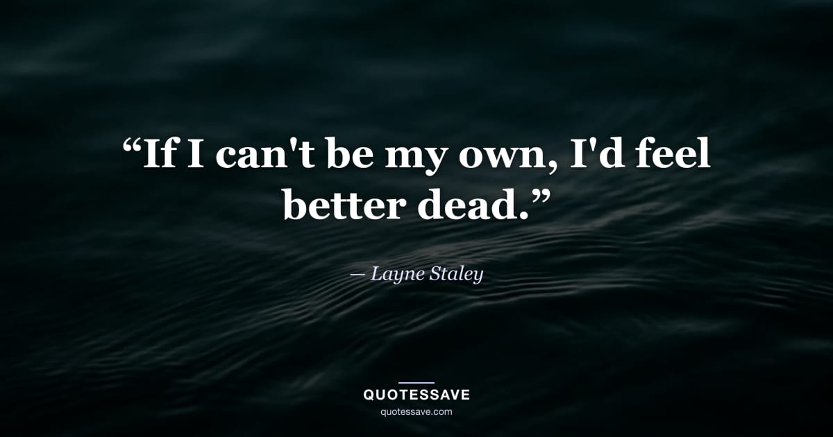 “If I can't be my own, I'd feel better dead.” — Layne Staley