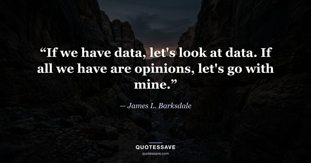 “If we have data, let's look at data. If all we have are opinions, let's go with mine.” — James L. Barksdale