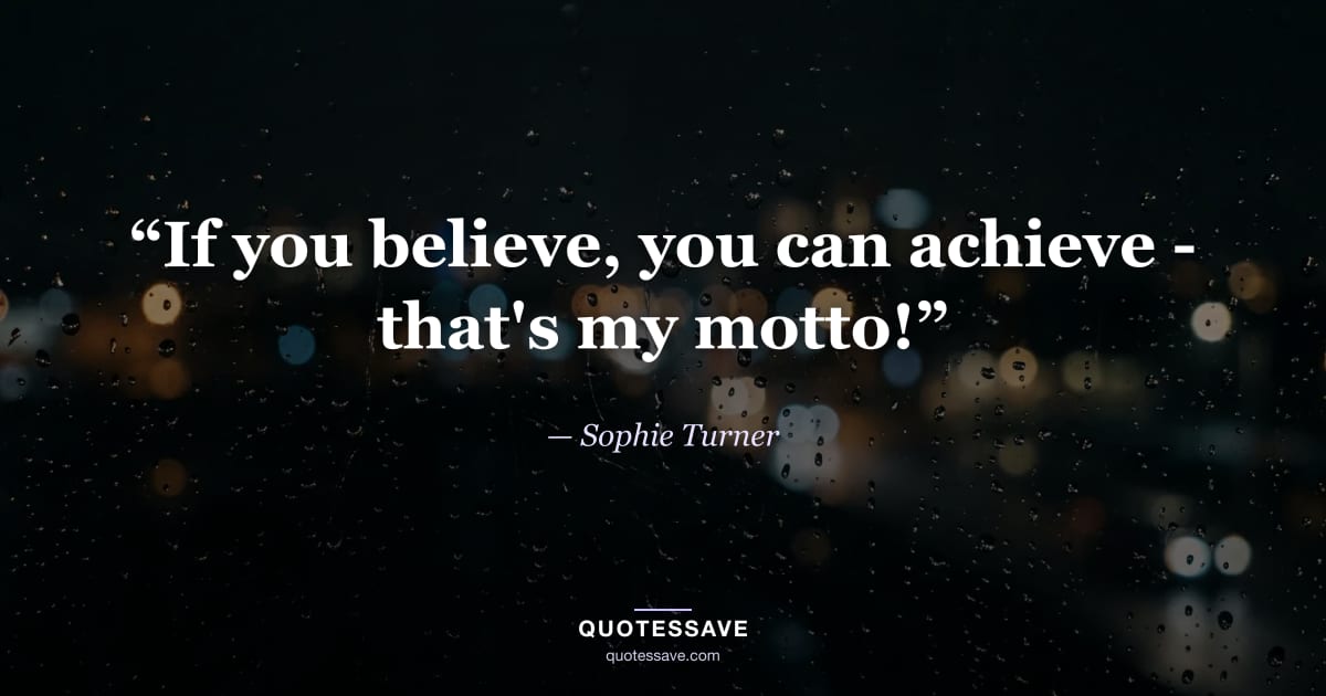 “If you believe, you can achieve - that's my motto!” — Sophie Turner