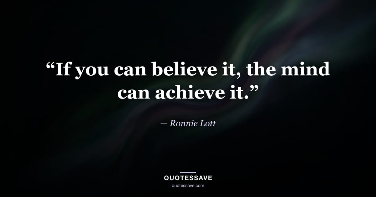 “If you can believe it, the mind can achieve it.” — Ronnie Lott