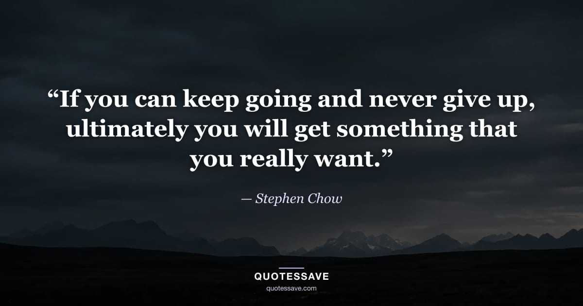 “If you can keep going and never give up, ultimately you will get something that you really want.” — Stephen Chow