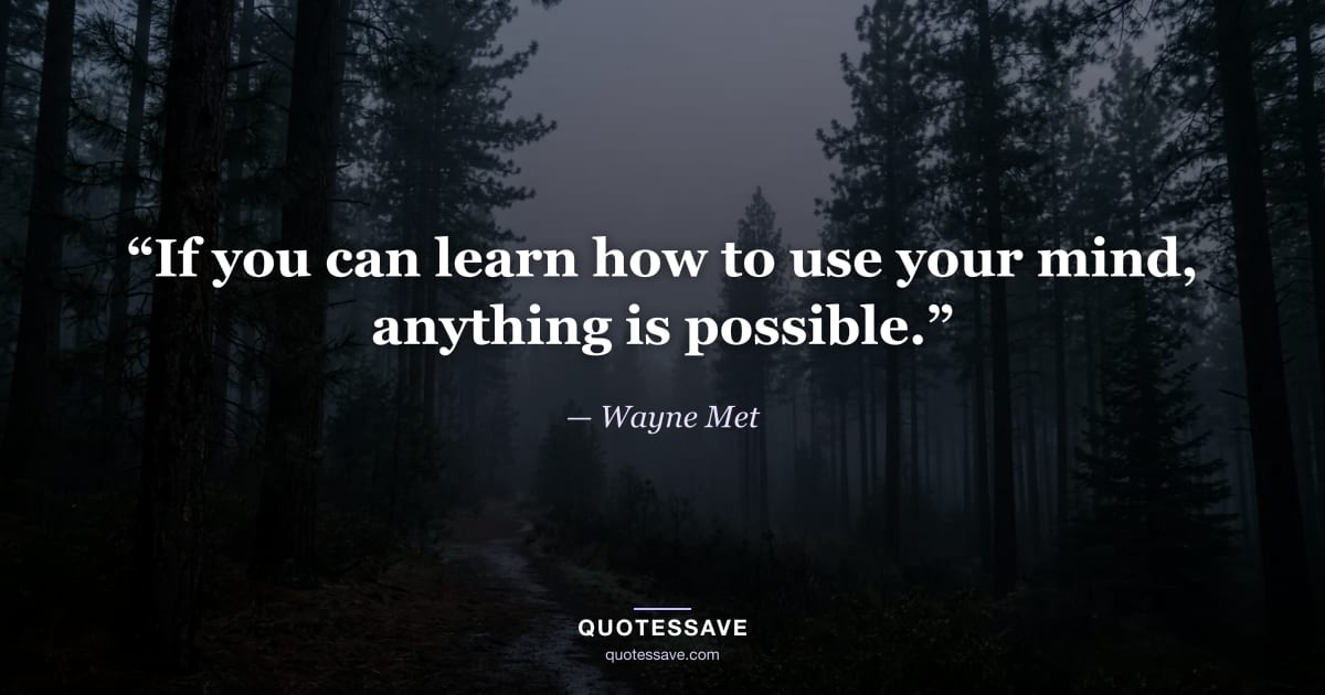 “If you can learn how to use your mind, anything is possible.” — Wayne Met